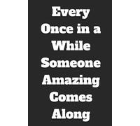 Every Once in a While Someone Amazing Comes Along: Funny 6x9 Lined Notebook Journal for Coworkers, Friends, and Everyday Writing