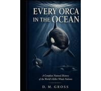 Every Orca in the Ocean: A Complete Natural History of the World’s Killer Whale Nations (The Living Ocean Library)