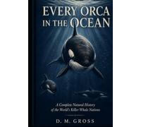 Every Orca in the Ocean: A Complete Natural History of the World’s Killer Whale Nations (The Living Ocean Library)