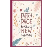 Every Page Holds a New Beginning: A Creative Journal to Spark Fresh Starts and Inspiring Ideas