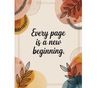 Every Page Is a New Beginning: A Motivational Journal for Reflection, Gratitude & Personal Growth: A Lined 120-Page Notebook with Uplifting Quotes to Inspire Positive Thinking and Mindful Living