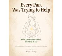 Every Part Was Trying to Help: A Guided Self-Therapy Journal to Befriend Your Inner Critic, Heal the Wounded Parts of You & Come Home to Your True Self - Inspired by Internal Family Systems (IFS)