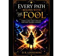 Every Path Begins with the Fool: Three-Card Tarot Spreads for Every Possible Journey