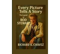 EVERY PICTURE TELLS A STORY: The Legend Of Rod Stewart