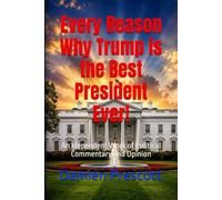 Every Reason Why Trump is the Best President Ever!: An Idependent Work of Political Commentary and Opinion