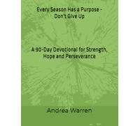 Every Season Has a Purpose - Don't Give Up: A 90 -Day Devotional for Strength, Hope, and Perseverance