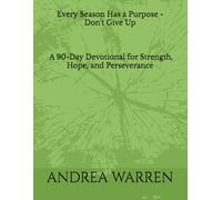 Every Season Has a Purpose - Don't Give Up: A 90-Day Devotional for Strength, Hope, and Perseverance