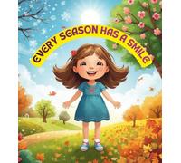 Every Season Has a Smile: A Children’s Story About Weather, Nature, and the Magic of Every Season Picture Book About Loving Winter, Spring, Summer, and Fall