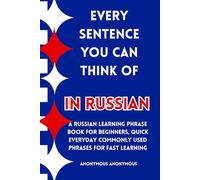 Every Sentence You Can Think of In Russian: A Russian Learning Phrase Book For Beginners, Quick Everyday Commonly Used Phrases for Fast Learning| Just ... (Foreign Language Learning For Beginners.)