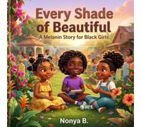 Every Shade of Beautiful: A Melanin Story for Black Girls: Inspiring Confidence and Pride in Every Shade for Young Black Girls