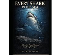 Every Shark in the Sea: A Complete Natural History of Every Living Shark Species