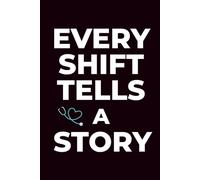 Every Shift Tells a Story: A Lined Notebook for Nurses: Inspirational Journal & Gift for Registered Nurses, Nursing Students, RN, LPN & Healthcare Professionals, Funny Notebook for Work, Gag Gift