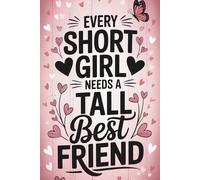 Every Short Girl Needs A Tall Best Friend: A Fun and Heartfelt Journal for Your Best Friend - A Gift That Lasts Longer Than Any Greeting Card, Perfect for Birthdays and Unforgettable Moments