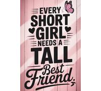 Every Short Girl Needs A Tall Best Friend: Tall or Small, Best Friends Rule It All: Funny Friendship Journal Gift - Perfect Birthday Notebook for Your Favorite Duo
