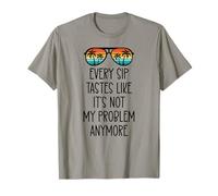 Every Sip Tastes Like Its Not My Problem Anymore Im Retired Camiseta