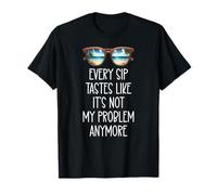 Every Sip Tastes Like It's Not My Problem Anymore Im Retired Camiseta