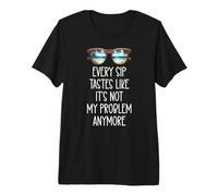 Every Sip Tastes Like Its Not My Problem Anymore Im Retired Camiseta Premium
