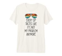 Every Sip Tastes Like It's Not My Problem Anymore Im Retired Camiseta Premium