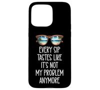 Every Sip Tastes Like It's Not My Problem Anymore Im Retired Carcasa para iPhone 15 Pro MAX