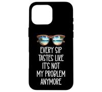 Every Sip Tastes Like It's Not My Problem Anymore Im Retired Carcasa para iPhone 16 Pro MAX