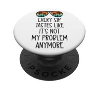Every Sip Tastes Like It's Not My Problem Anymore Im Retired PopSockets PopGrip Adhesivo