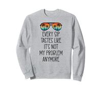 Every Sip Tastes Like It's Not My Problem Anymore Im Retired Sudadera