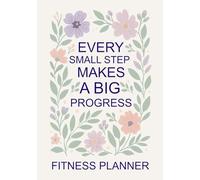 Every small step makes a big progress - Fitness planner: A gentle, guided journal to track your movement, habits, and motivation every day for 3 months