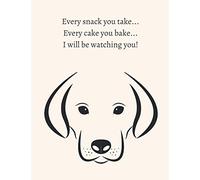 Every Snack You Take, Every Cake You Bake, I Will Be Watching You - Labrador Cover Lined Notebook: Lined Labrador notebook for Labrador lovers (cream cover, white interior) (Dog Notebooks)