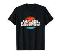 Every Song is my Favorite When I'm Here Camiseta