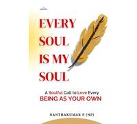 Every Soul Is My Soul: A Soulful Call to Love Every Being as Your Own