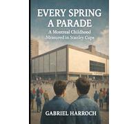 Every Spring a Parade: A Montreal Childhood Measured in Stanley Cups (The Memory & Meaning Series)