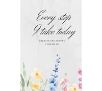 Every step I take today creates the future I dream of: Motivational Affirmation Notebook