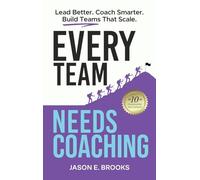 Every Team Needs Coaching: Lead Better. Coach Smarter. Build Teams That Scale.: 2 (Lead. Coach. Own. - The Every Leader Trilogy)