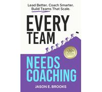Every Team Needs Coaching: Lead Better. Coach Smarter. Build Teams That Scale. (Lead. Coach. Own. - The Every Leader Trilogy)
