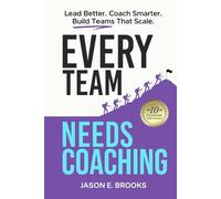 Every Team Needs Coaching: Lead Better. Coach Smarter. Build Teams That Scale. (Lead. Coach. Own. - The Every Leader Trilogy)