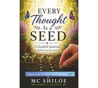 Every Thought Is a Seed: A Guided Journal for Reflection, Growth, and Intentional Living