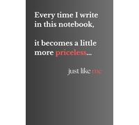 Every time I write in this notebook, it becomes a little more priceless... just like me