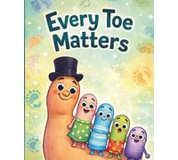 Every Toe Matters: Fred the Big Toe Learns About Bullying, Sharing, and Teamwork