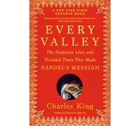 Every Valley: The Desperate Lives and Troubled Times That Made Handel's Messiah
