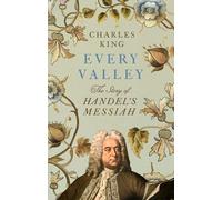 Every Valley: The Story of Handel’s Messiah