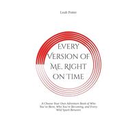 Every Version of Me, Right on Time: A Choose Your Own Adventure Book of Who You’ve Been, Who You’re Becoming, and Every Wild Spark Between