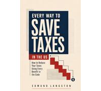 Every Way to Save Taxes in the US: How to Reduce Your Taxes Using Every Benefit in the Code