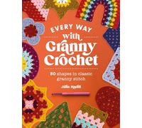 Every Way with Granny Crochet: 50 shapes in classic granny stitch