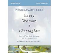 Every Woman a Theologian Workbook: Know What You Believe. Live It Confidently. Communicate It Graciously.