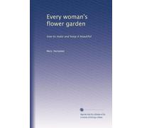 Every woman's flower garden: how to make and keep it beautiful
