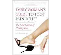 Every Woman's Guide to Foot Pain Relief: The New Science of Healthy Feet