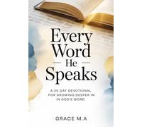 Every word he speaks: A30 day devotional for Growing deeper in God’s word