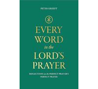 Every Word in the Lord's Prayer: Reflections on the Perfect Pray-Er's Perfect Prayer