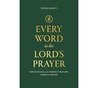Every Word in the Lord's Prayer: Reflections on the Perfect Pray-Er's Perfect Prayer