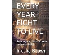 EVERY YEAR I FIGHT TO LIVE: Genetics, Fear, and My Journey to Cleveland Clinic